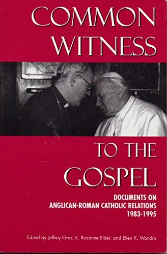 Common Witness to the Gospel: Documents on Anglican-Roman Catholic Relations, 1983-1995