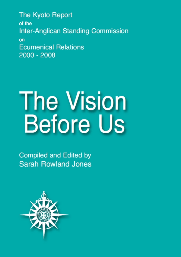 The Vision Before Us. The Kyoto Report of the Inter-Anglican Standing Commission on Ecumenical Relations, 2000-2008, ed. by Sarah Rowland Jones